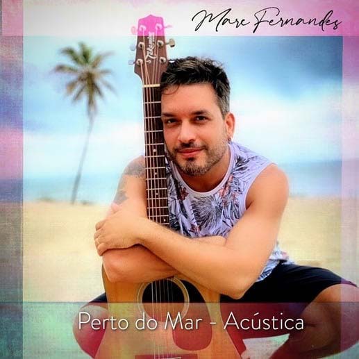 Single Perto do Mar, de Marc Fernandes, agora chega em formato acústico